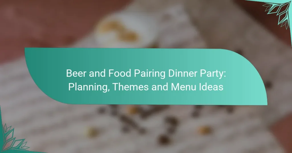Beer and Food Pairing Dinner Party: Planning, Themes and Menu Ideas