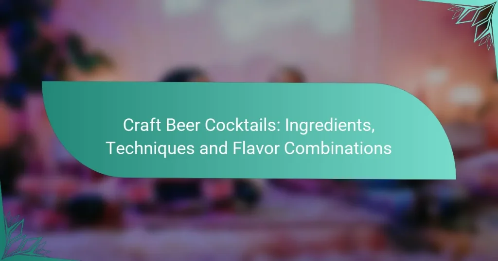 Craft Beer Cocktails: Ingredients, Techniques and Flavor Combinations