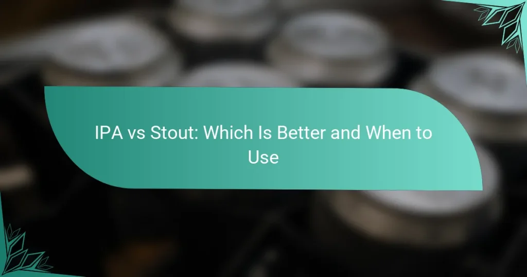 IPA vs Stout: Which Is Better and When to Use