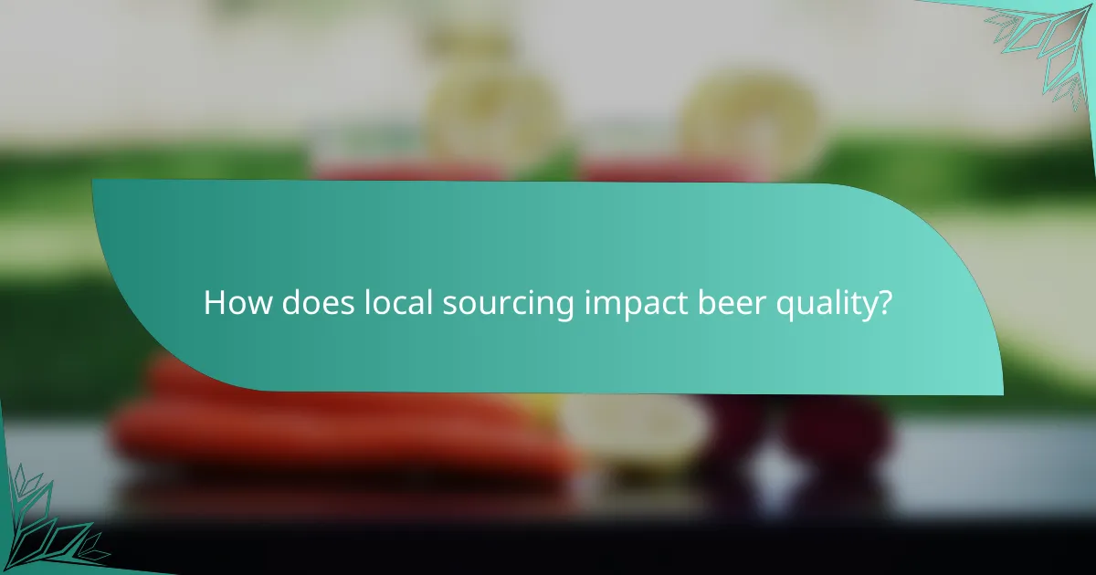 How does local sourcing impact beer quality?