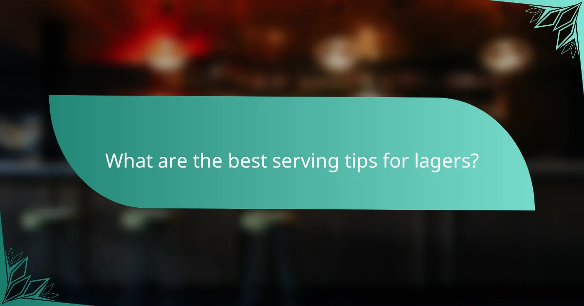 What are the best serving tips for lagers?