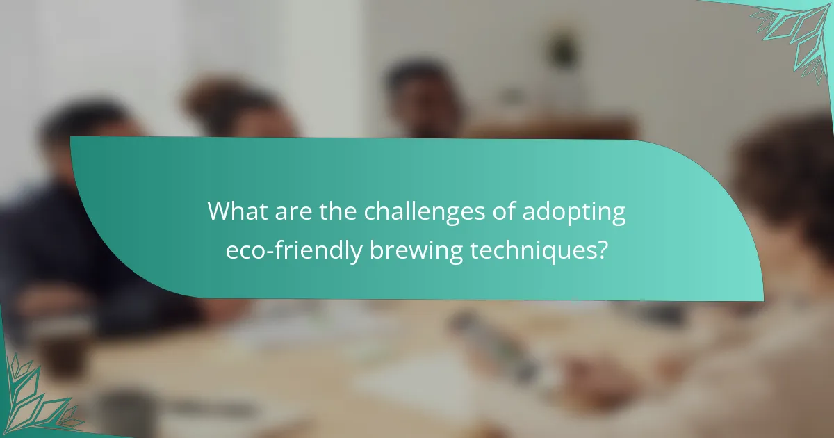 What are the challenges of adopting eco-friendly brewing techniques?