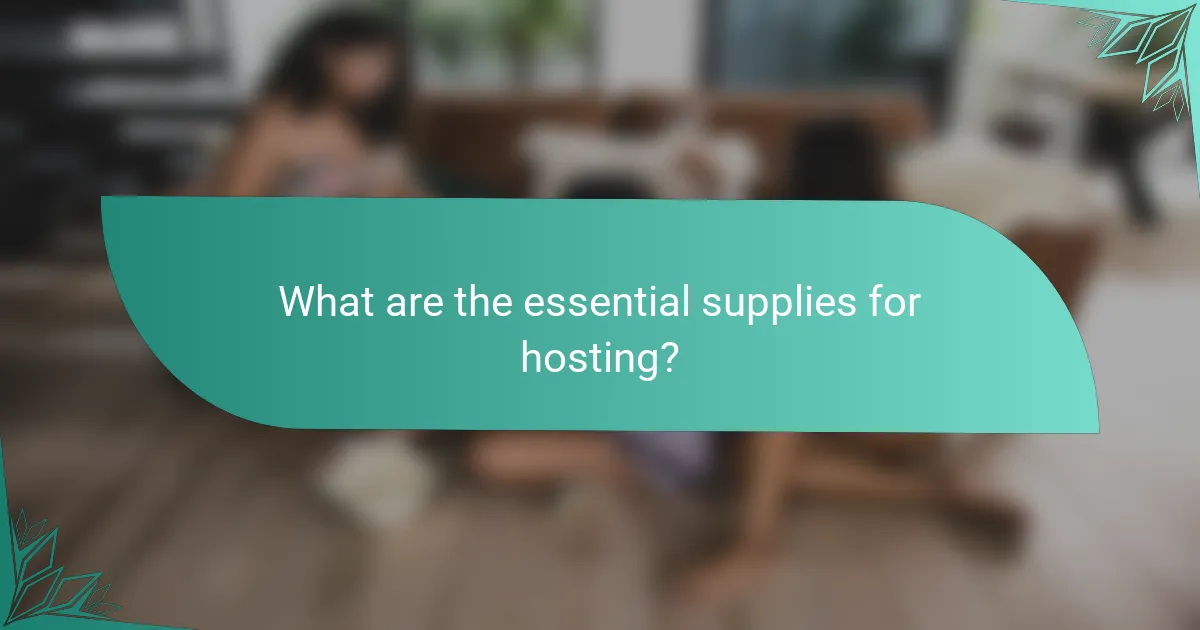 What are the essential supplies for hosting?