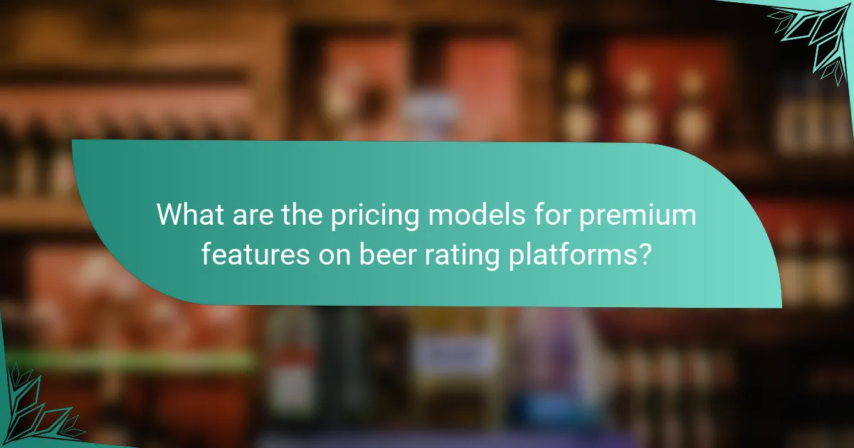 What are the pricing models for premium features on beer rating platforms?