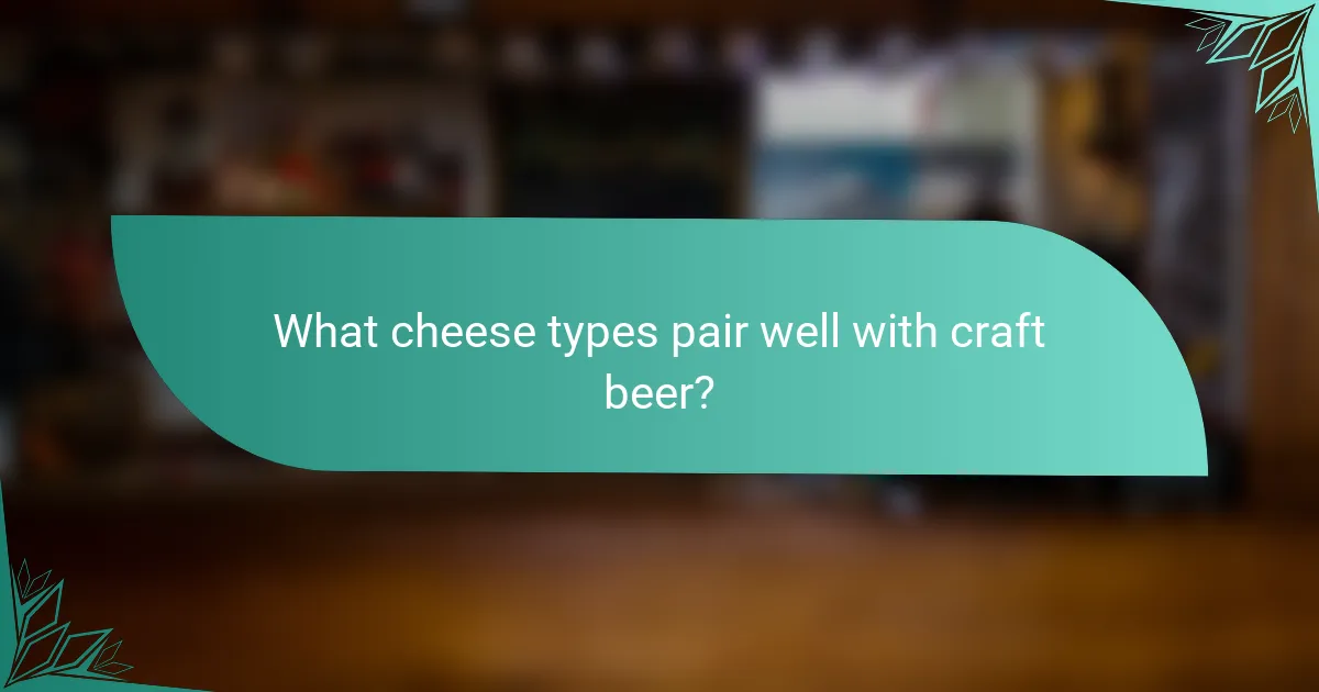 What cheese types pair well with craft beer?