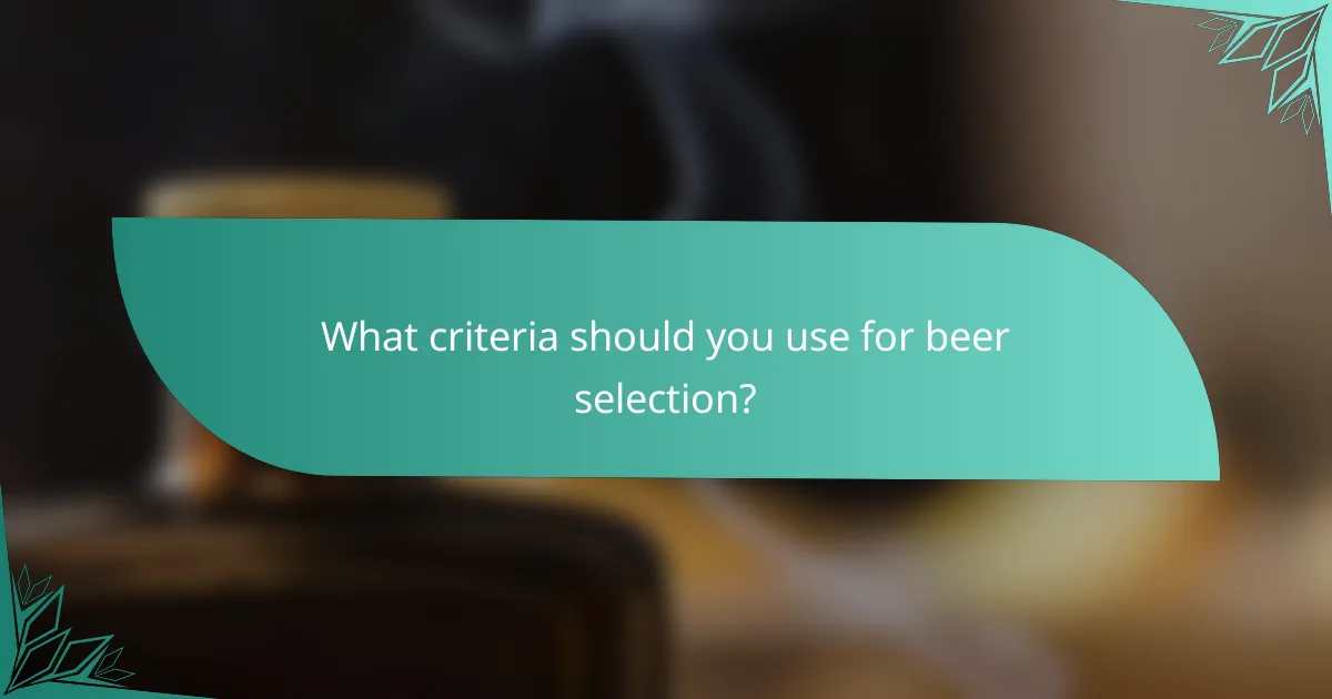 What criteria should you use for beer selection?