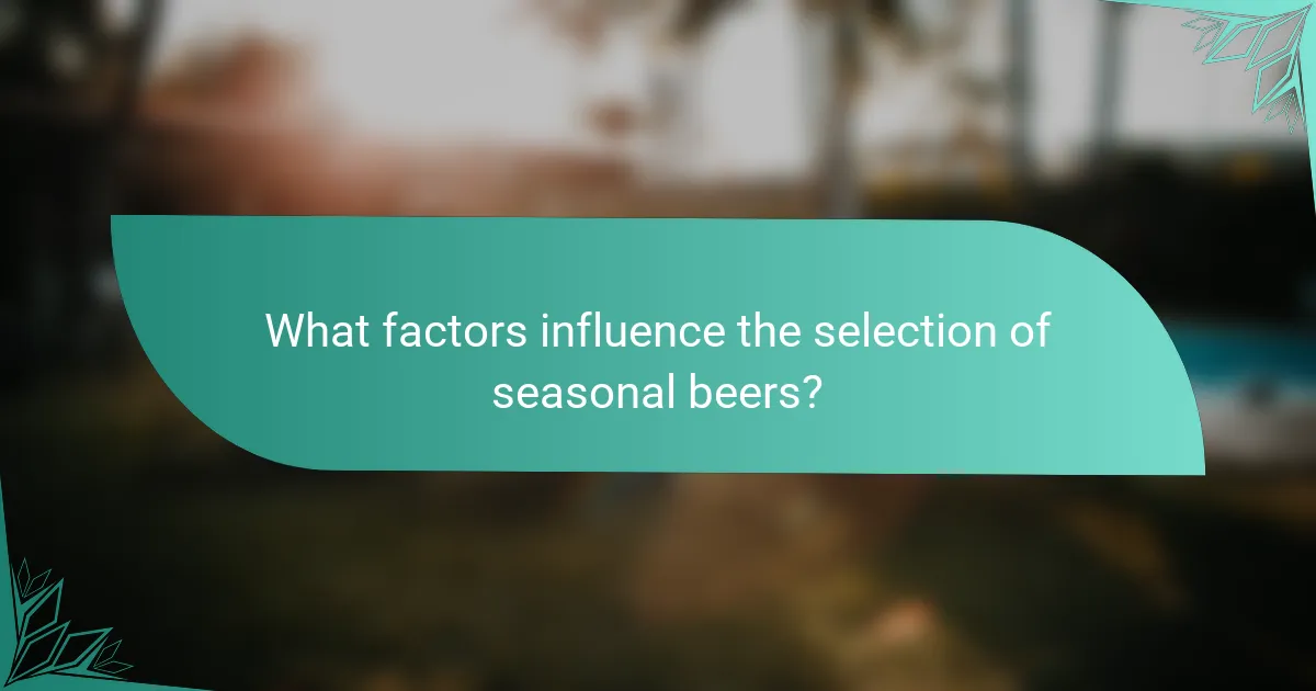 What factors influence the selection of seasonal beers?