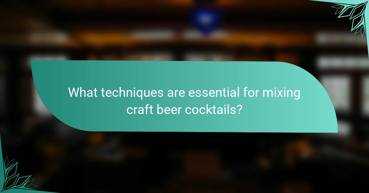 What techniques are essential for mixing craft beer cocktails?