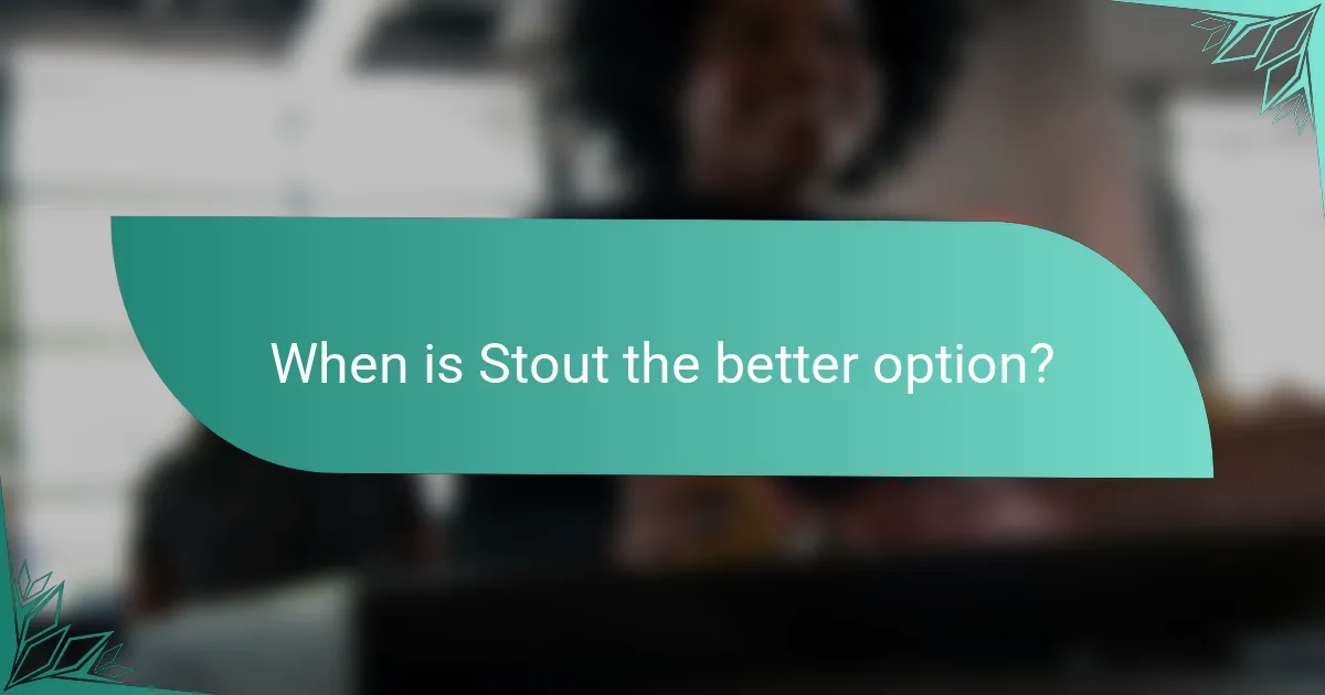 When is Stout the better option?