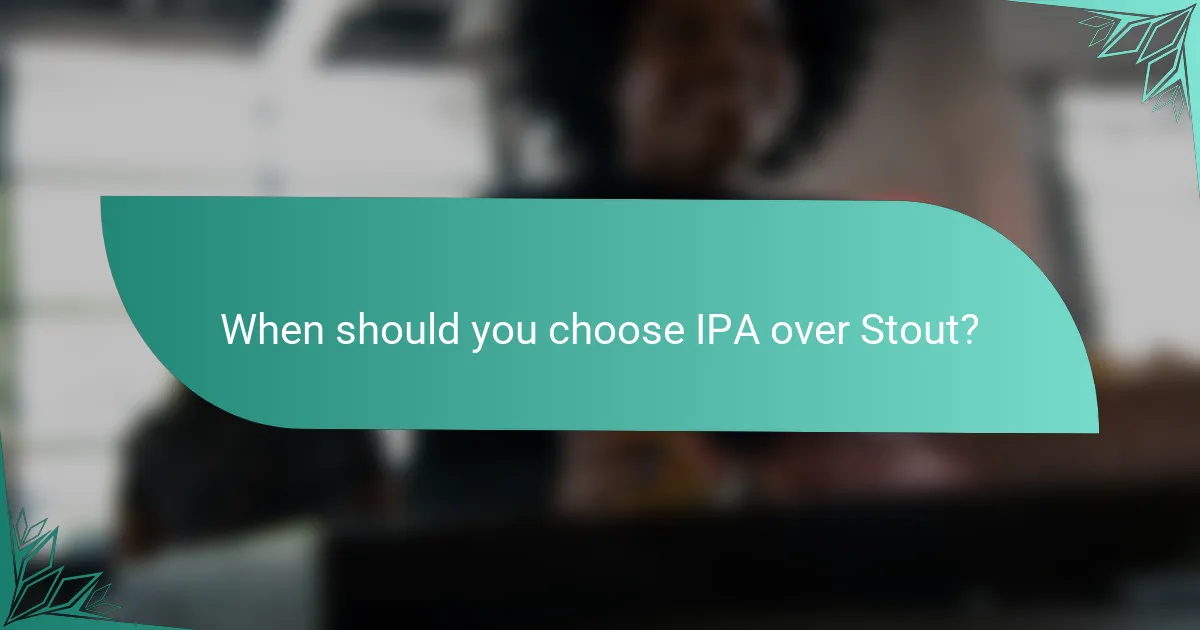 When should you choose IPA over Stout?